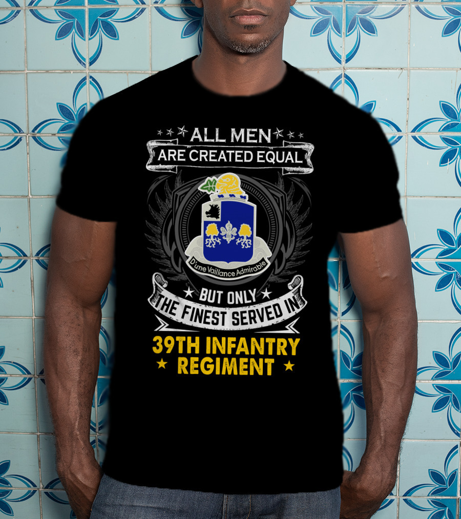 All Men Are Created Equal But Only The Finest Served In 39Th Infantry Regiment Dune Vaillance Admirable T-Shirt