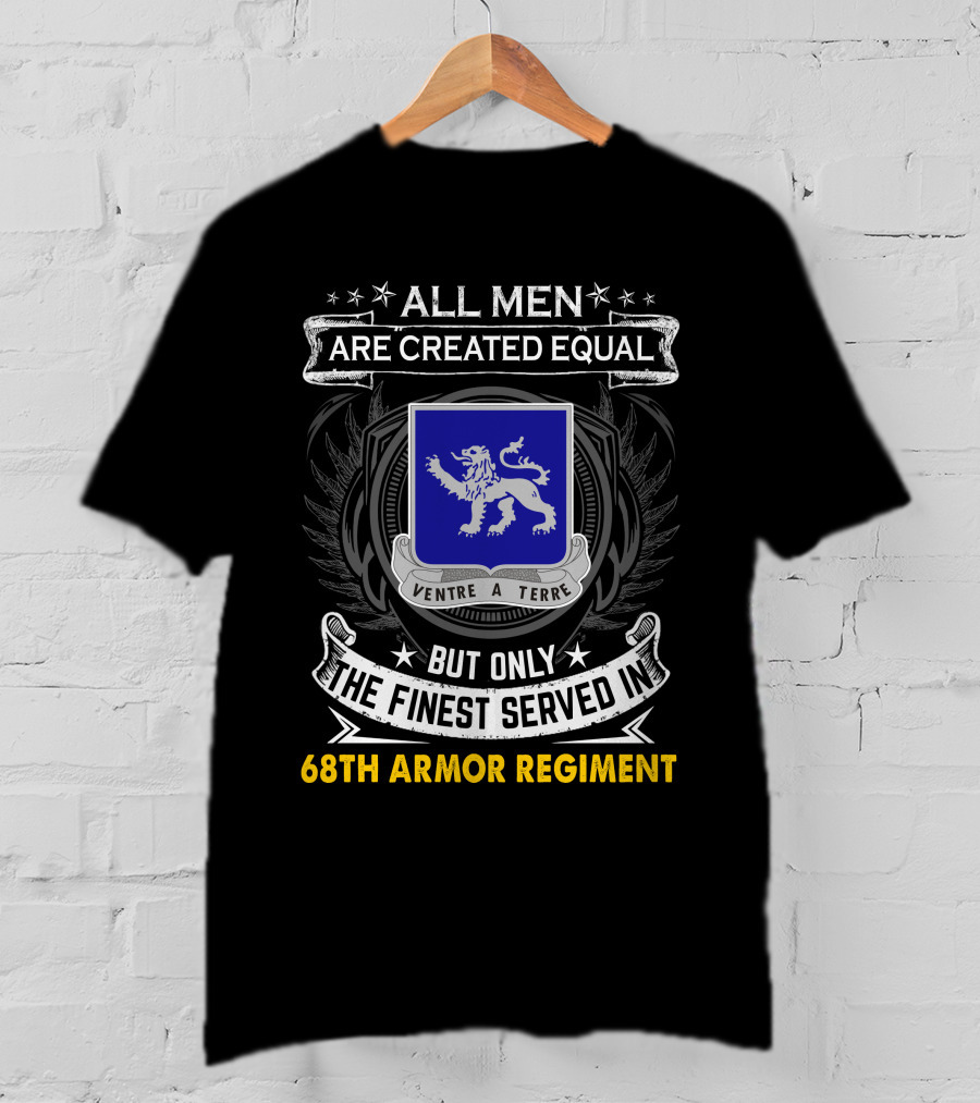 All Men Are Created Equal But Only The Finest Served In 68th Armor Regiment Ventre A Terre T-Shirt