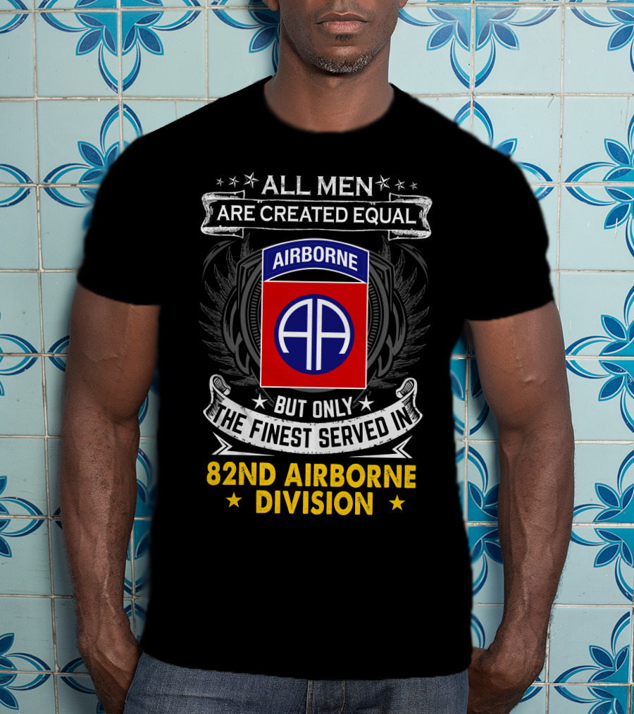 All Men Are Created Equal But Only The Finest Served In 82nd Airborne Division T-Shirt
