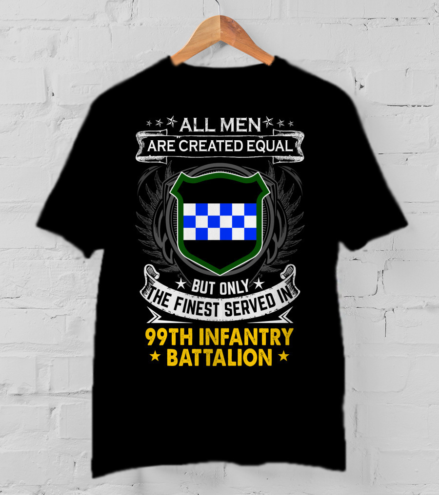 All Men Are Created Equal But Only The Finest Served In 99Th Infantry Battalion T-Shirt