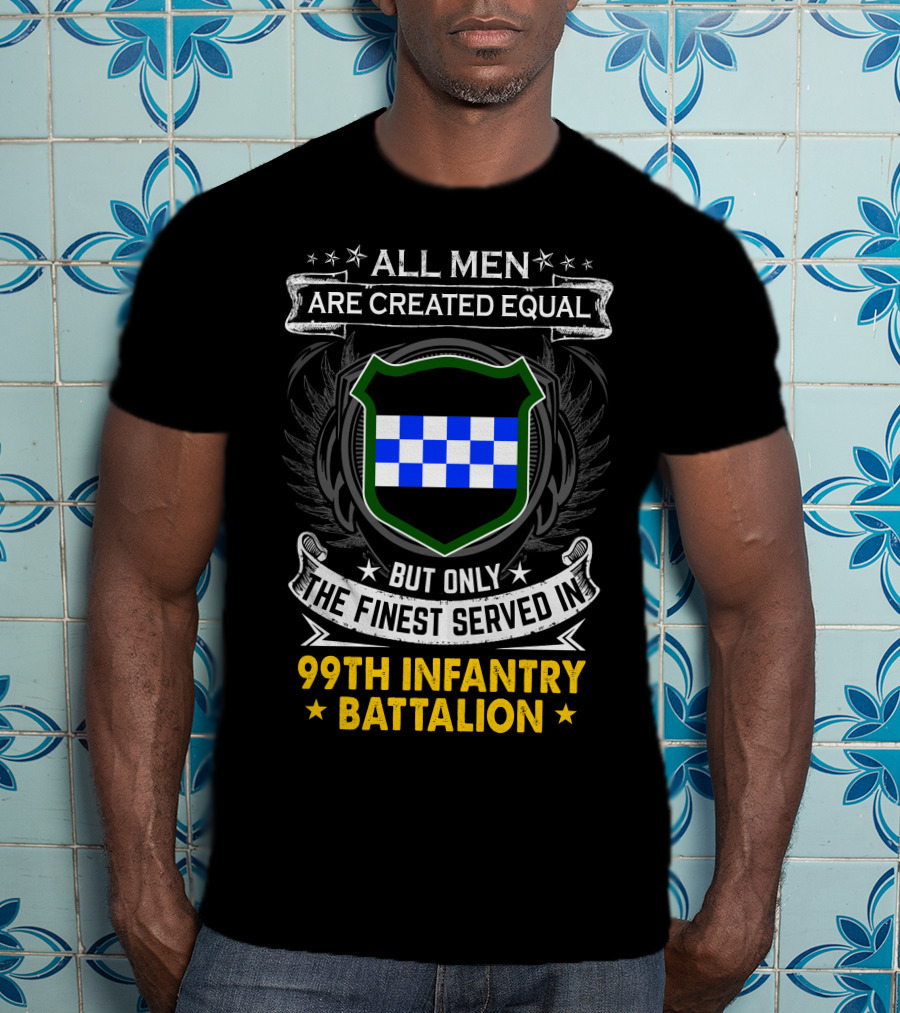 All Men Are Created Equal But Only The Finest Served In 99Th Infantry Battalion T-Shirt