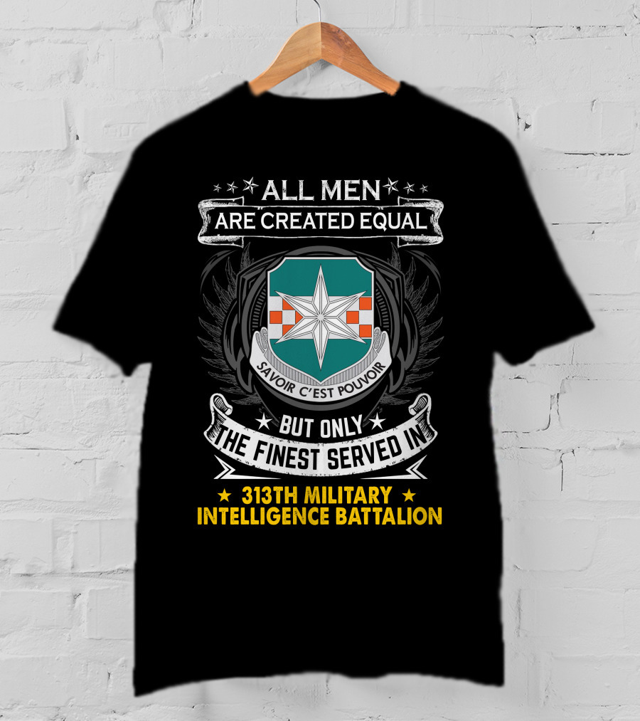 313Th Military Intelligence Battalion All Men Are Created Equal But Only The Finest Served In Savoir C'est Pouvoir T-Shirt