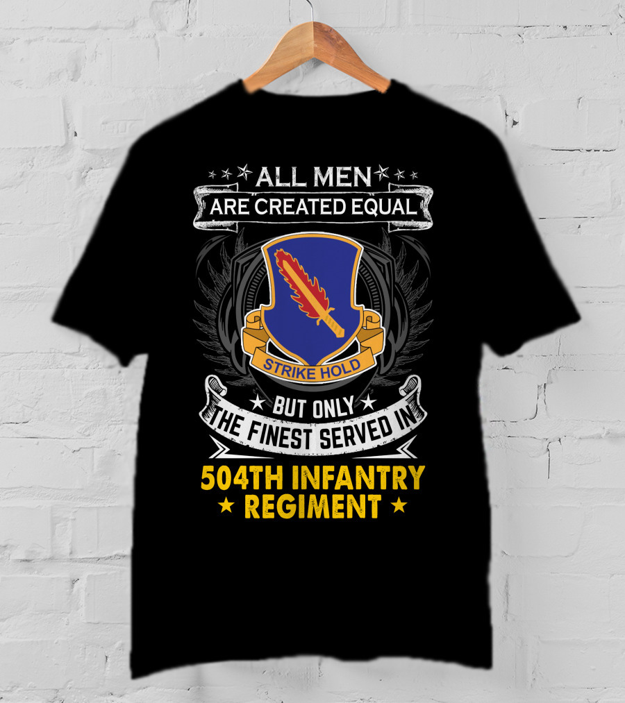 All Men Are Created Equal But Only The Finest Served In 504Th Infantry Regiment Strike Hold T-Shirt