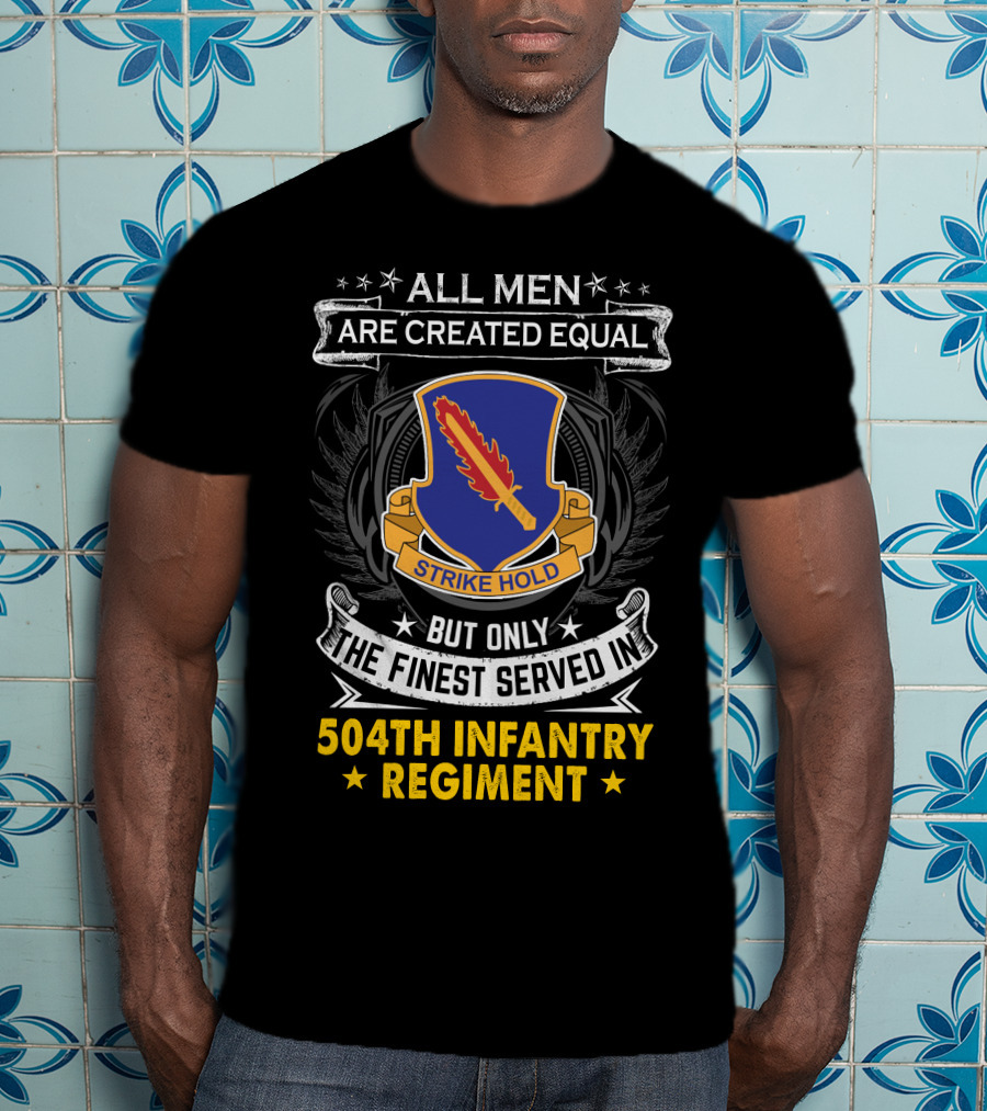 All Men Are Created Equal But Only The Finest Served In 504Th Infantry Regiment Strike Hold T-Shirt
