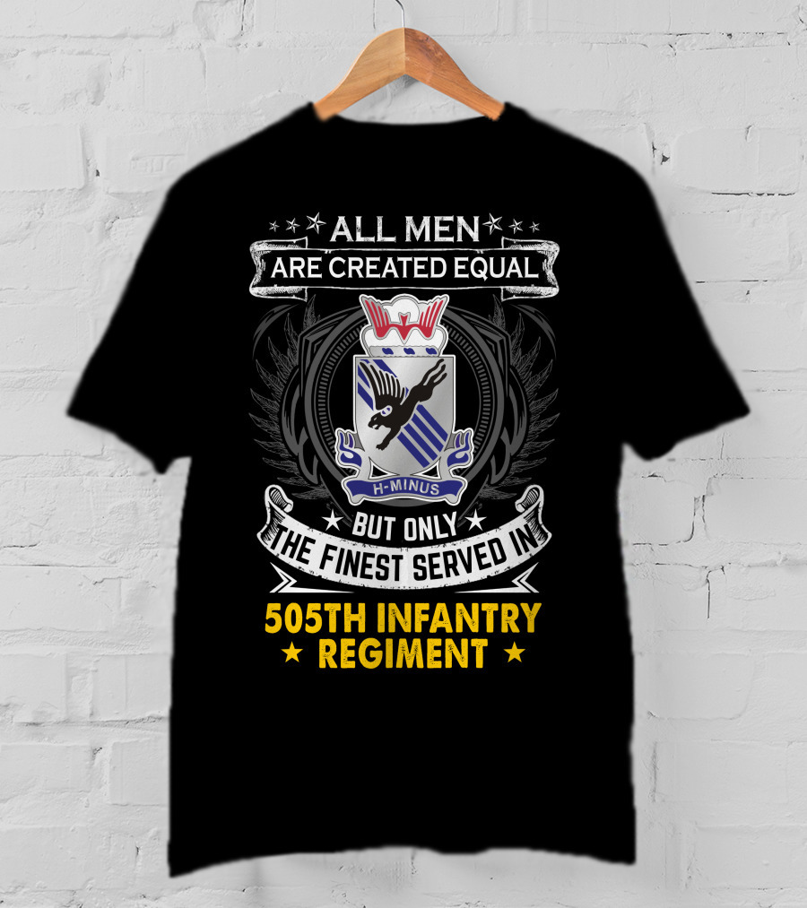 All Men Are Created Equal But Only The Finest Served In 505Th Infantry Regiment H-Minus T-Shirt