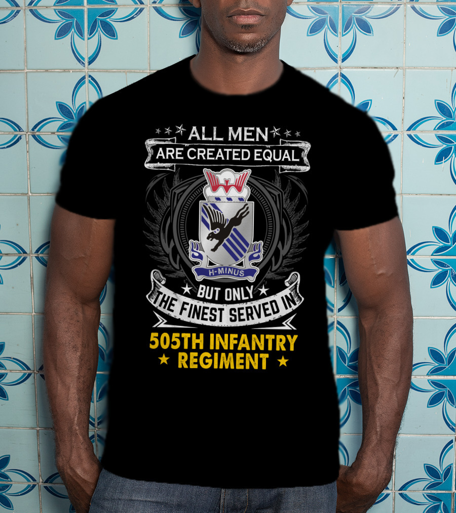 All Men Are Created Equal But Only The Finest Served In 505Th Infantry Regiment H-Minus T-Shirt