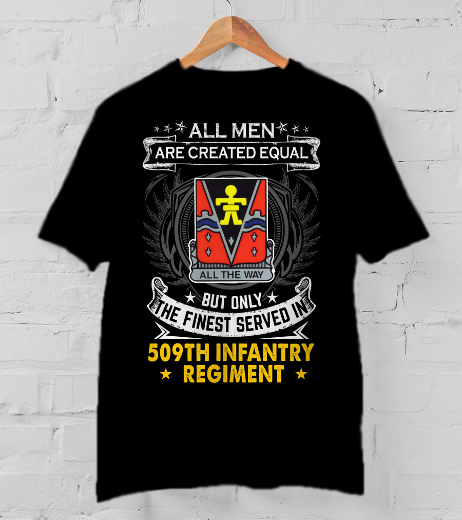 All Men Are Created Equal But Only The Finest Served In 509Th Infantry Regiment All The Way T-Shirt