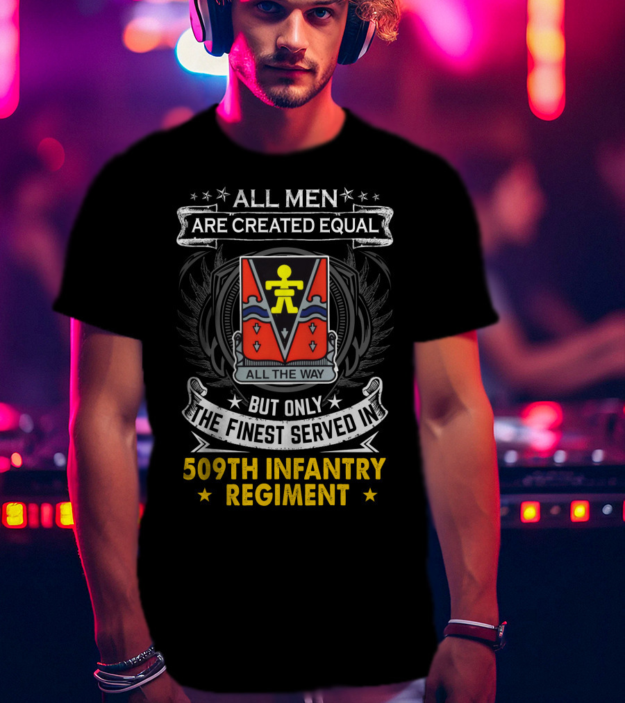 All Men Are Created Equal But Only The Finest Served In 509Th Infantry Regiment All The Way T-Shirt