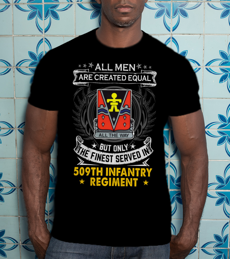 All Men Are Created Equal But Only The Finest Served In 509Th Infantry Regiment All The Way T-Shirt