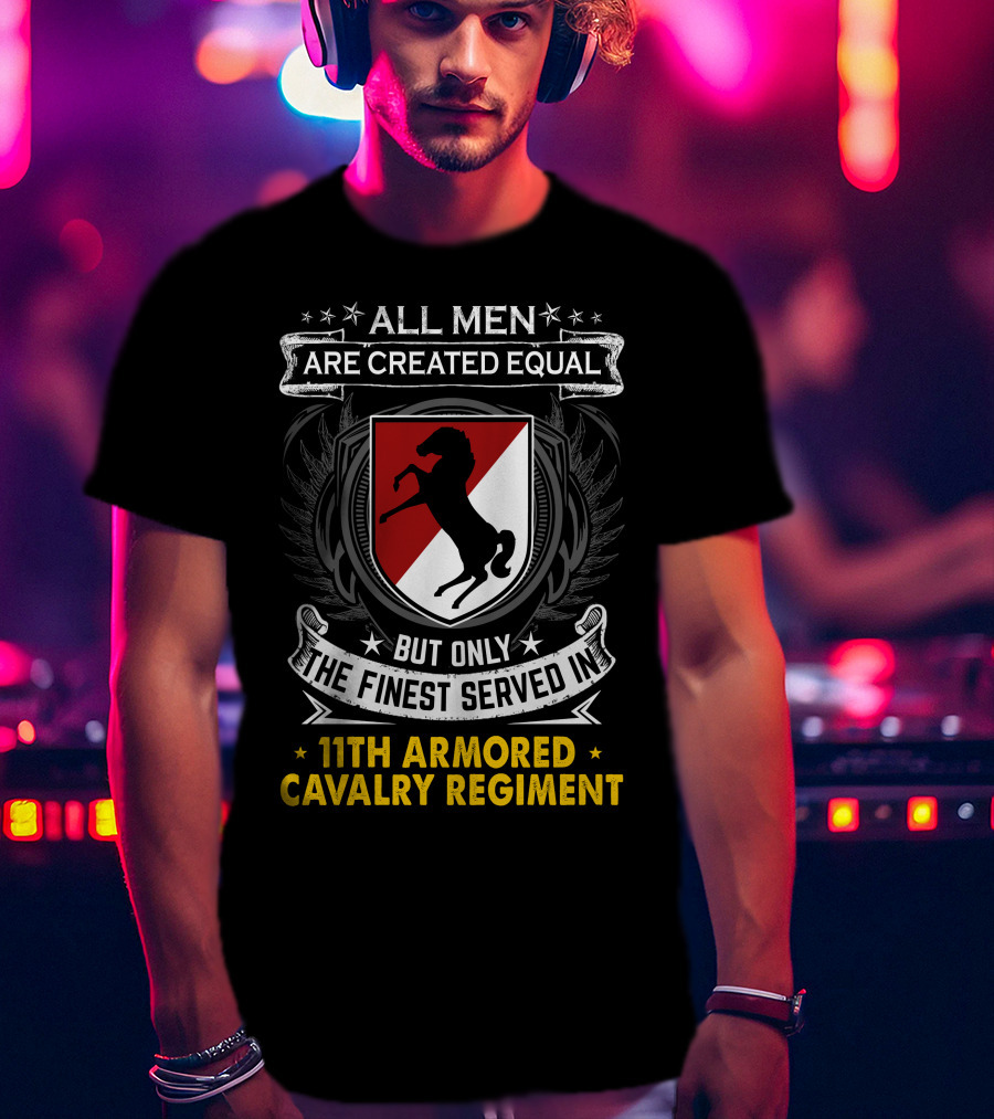 All Men Are Created Equal But Only The Finest Served In 11Th Armored Cavalry Regiment T-Shirt