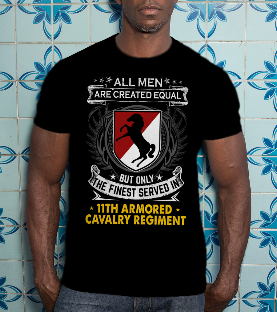All Men Are Created Equal But Only The Finest Served In 11Th Armored Cavalry Regiment T-Shirt