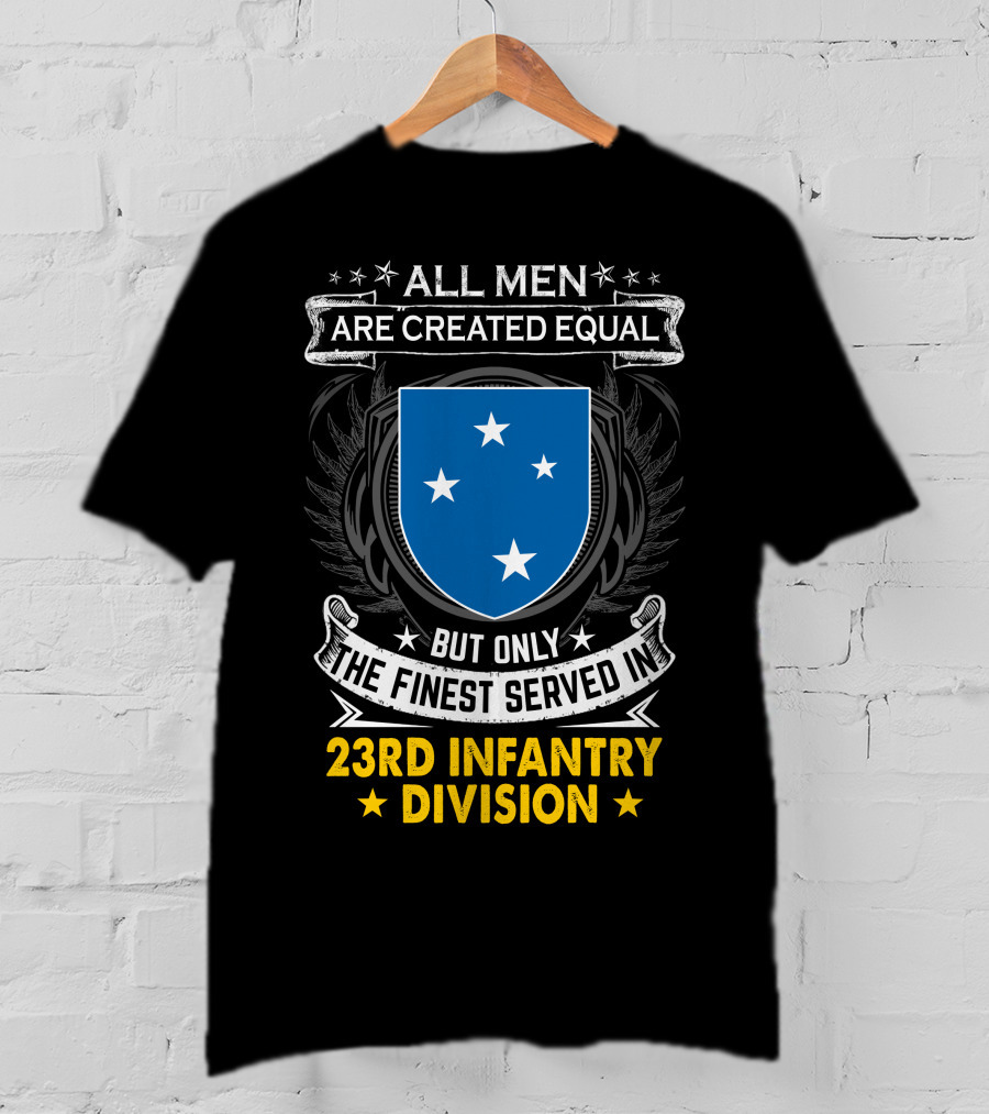 All Men Are Created Equal But Only The Finest Served In 23Rd Infantry Division T-Shirt