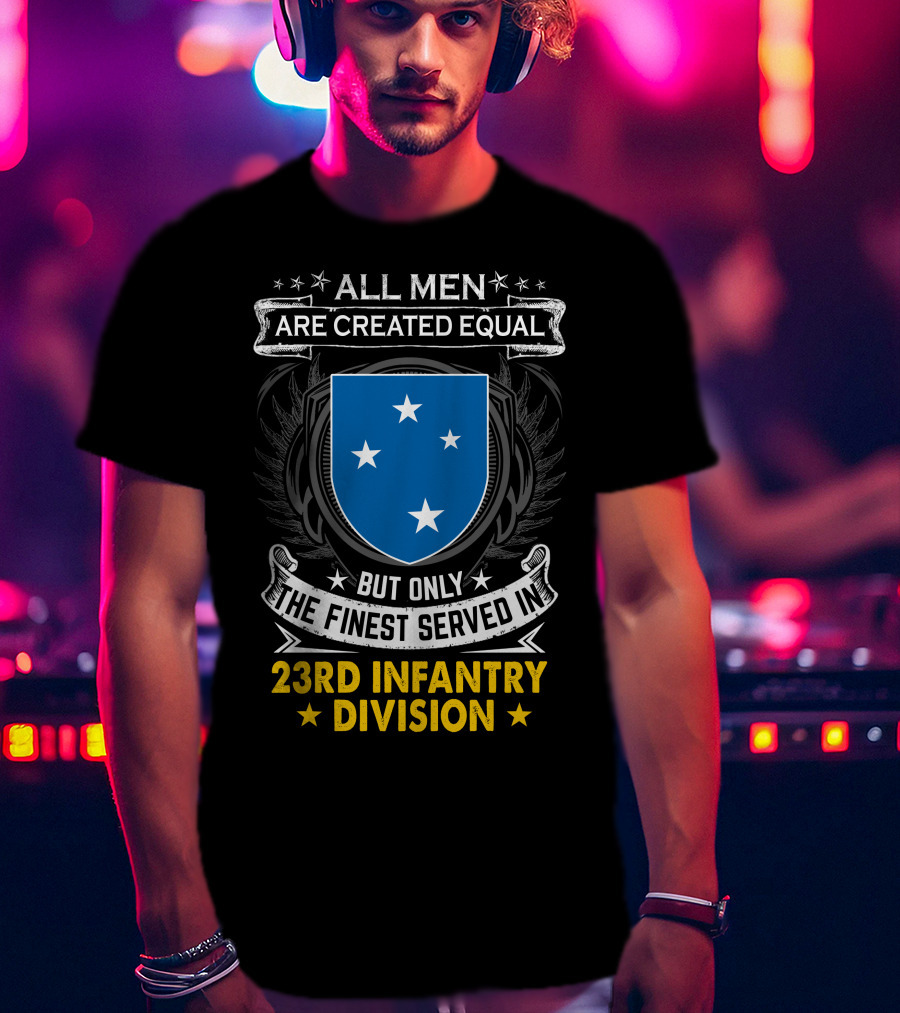 All Men Are Created Equal But Only The Finest Served In 23Rd Infantry Division T-Shirt