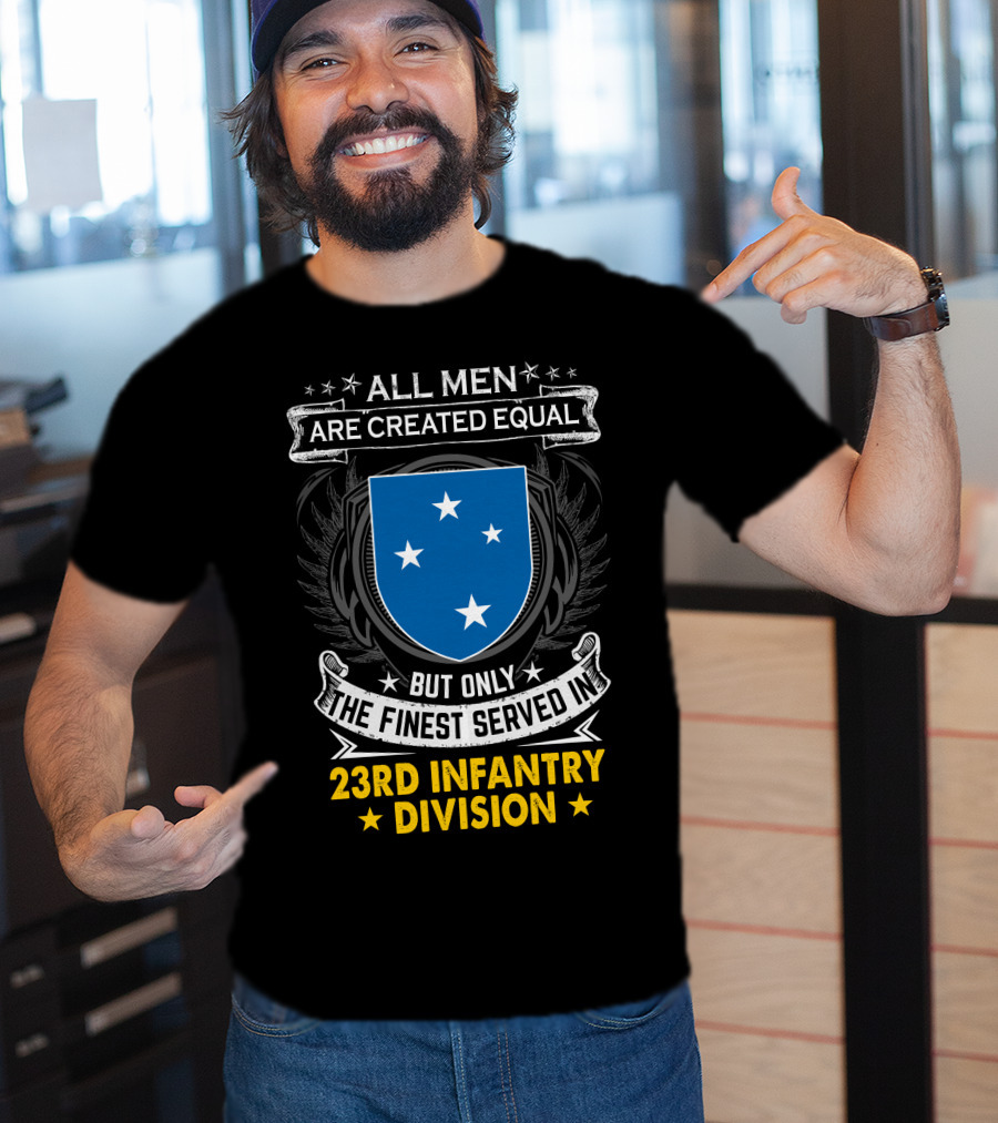 All Men Are Created Equal But Only The Finest Served In 23Rd Infantry Division T-Shirt