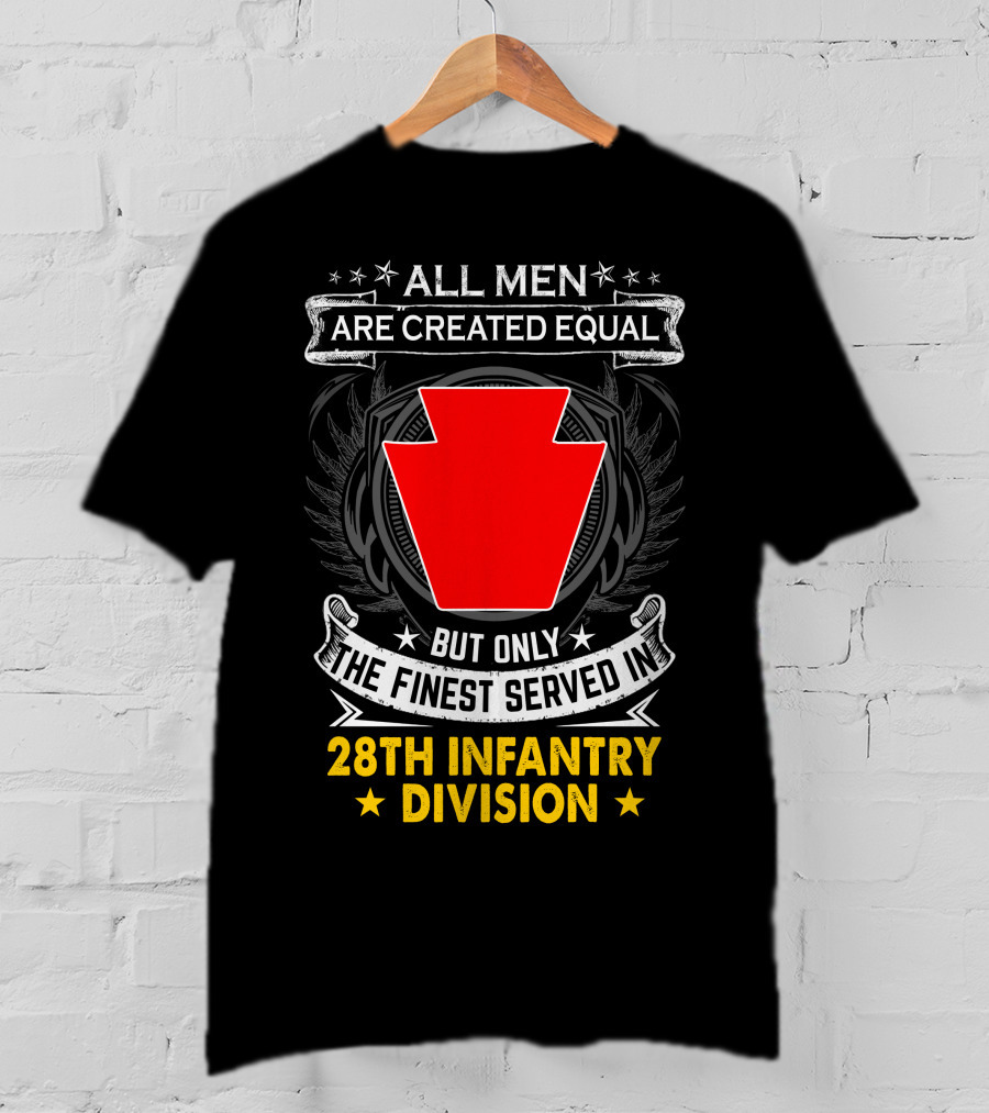 All Men Are Created Equal But Only The Finest Served In 28Th Infantry Division T-Shirt