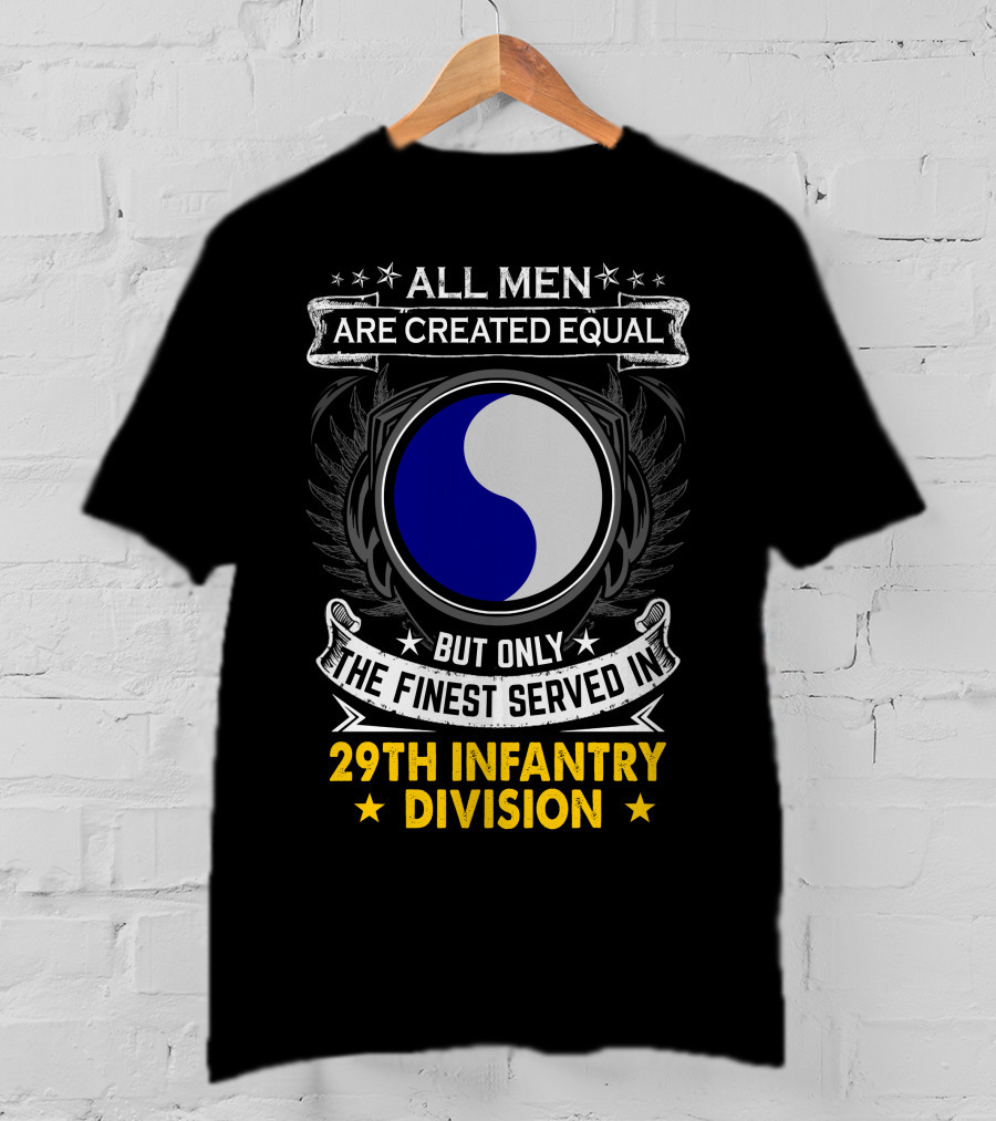 All Men Are Created Equal But Only The Finest Served In 29th Infantry Division T-Shirt