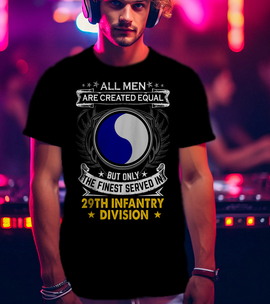 All Men Are Created Equal But Only The Finest Served In 29th Infantry Division T-Shirt