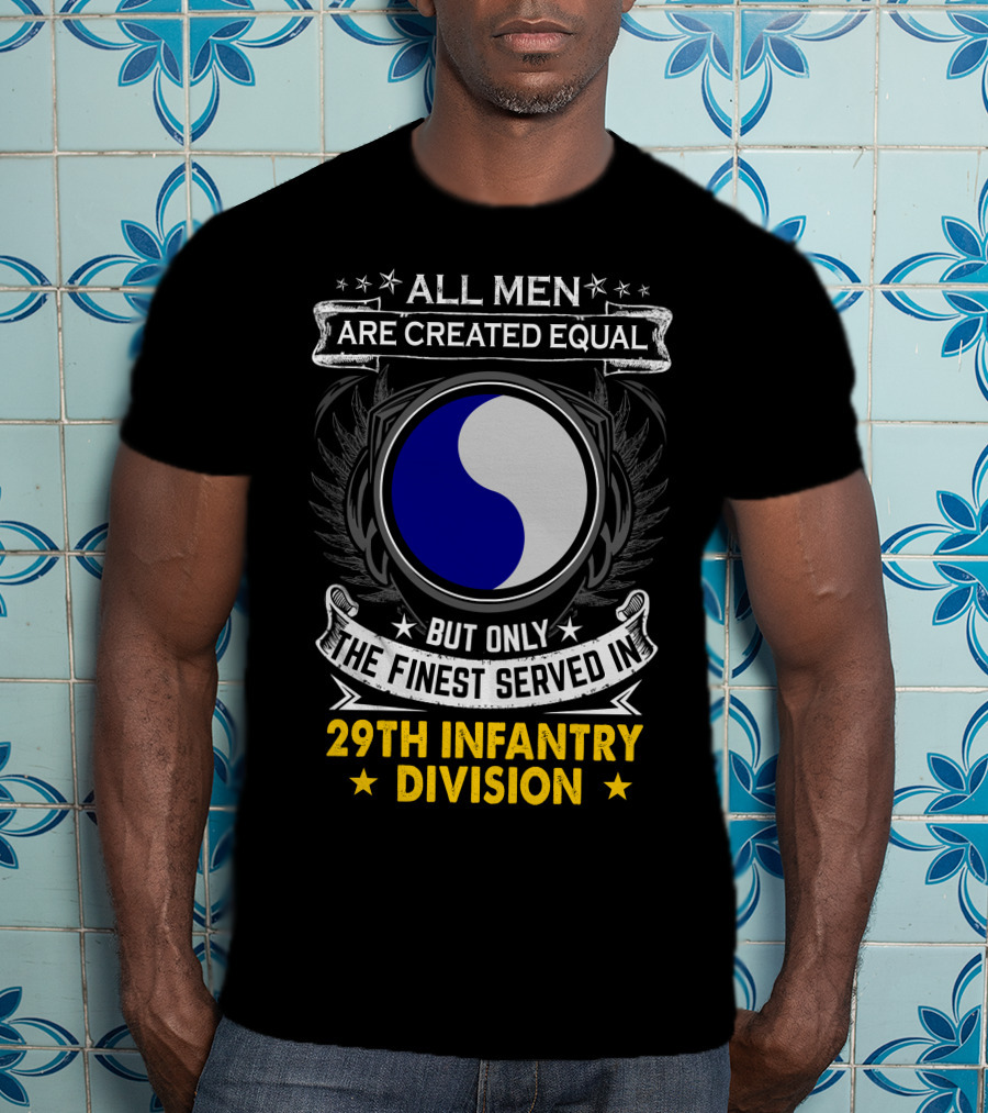 All Men Are Created Equal But Only The Finest Served In 29th Infantry Division T-Shirt