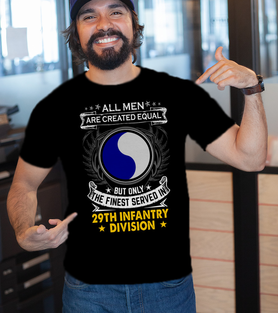 All Men Are Created Equal But Only The Finest Served In 29th Infantry Division T-Shirt