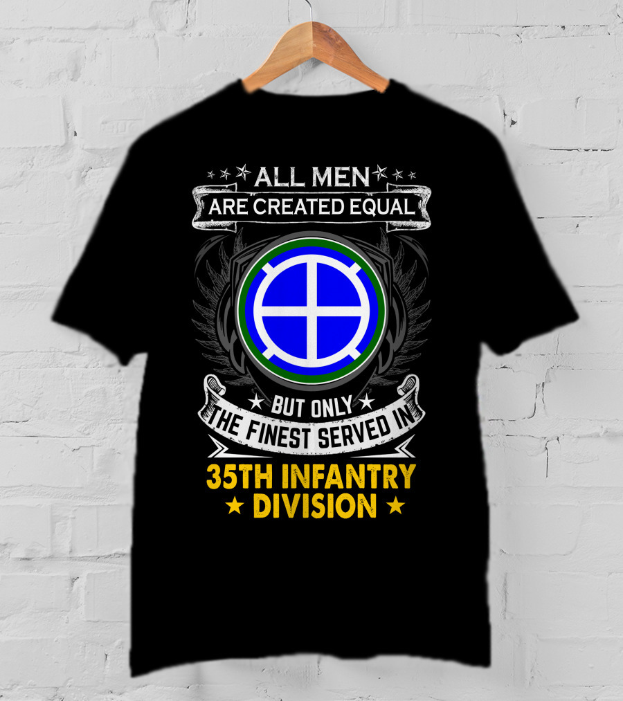All Men Are Created Equal But Only The Finest Served In 35Th Infantry Division T-Shirt