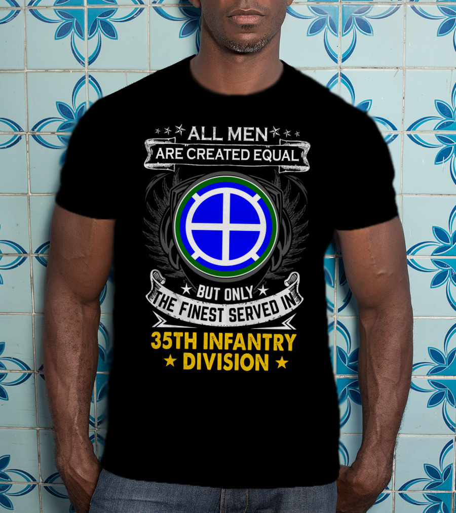 All Men Are Created Equal But Only The Finest Served In 35Th Infantry Division T-Shirt