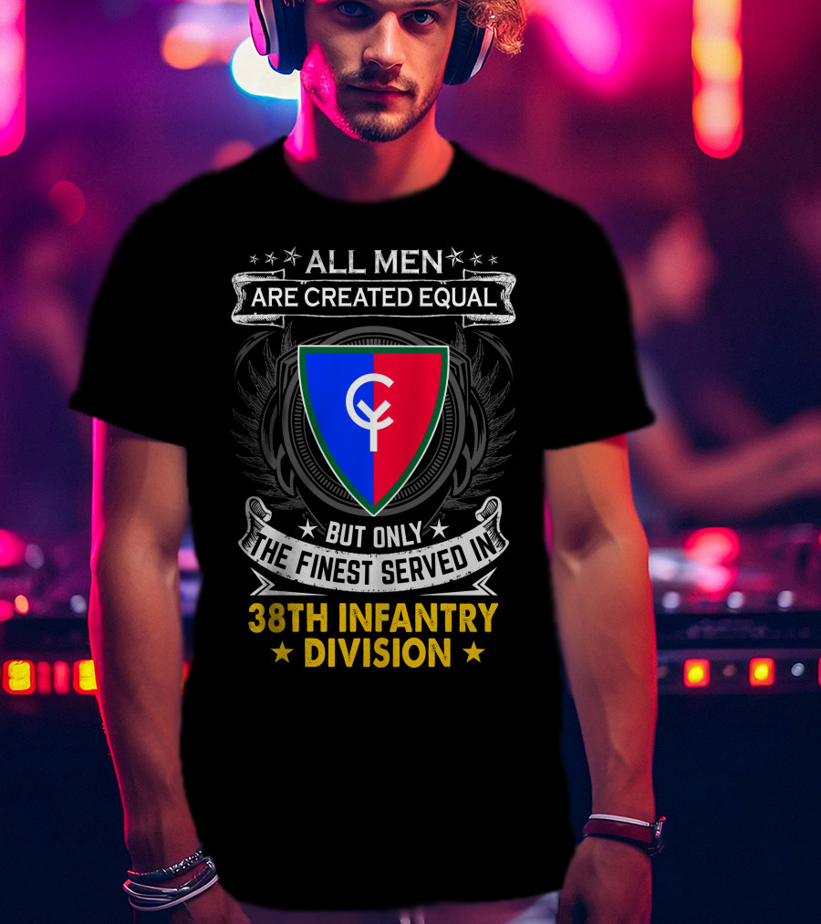 All Men Are Created Equal But Only The Finest Served In 38Th Infantry Division T-Shirt