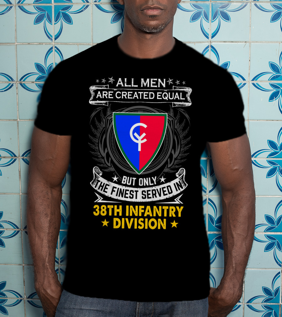 All Men Are Created Equal But Only The Finest Served In 38Th Infantry Division T-Shirt