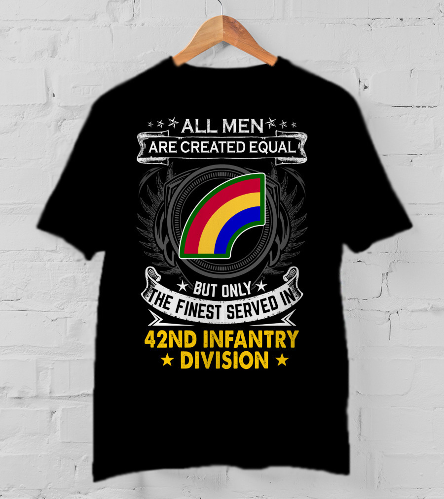 All Men Are Created Equal But Only The Finest Serve In 42Nd Infantry Division T-Shirt