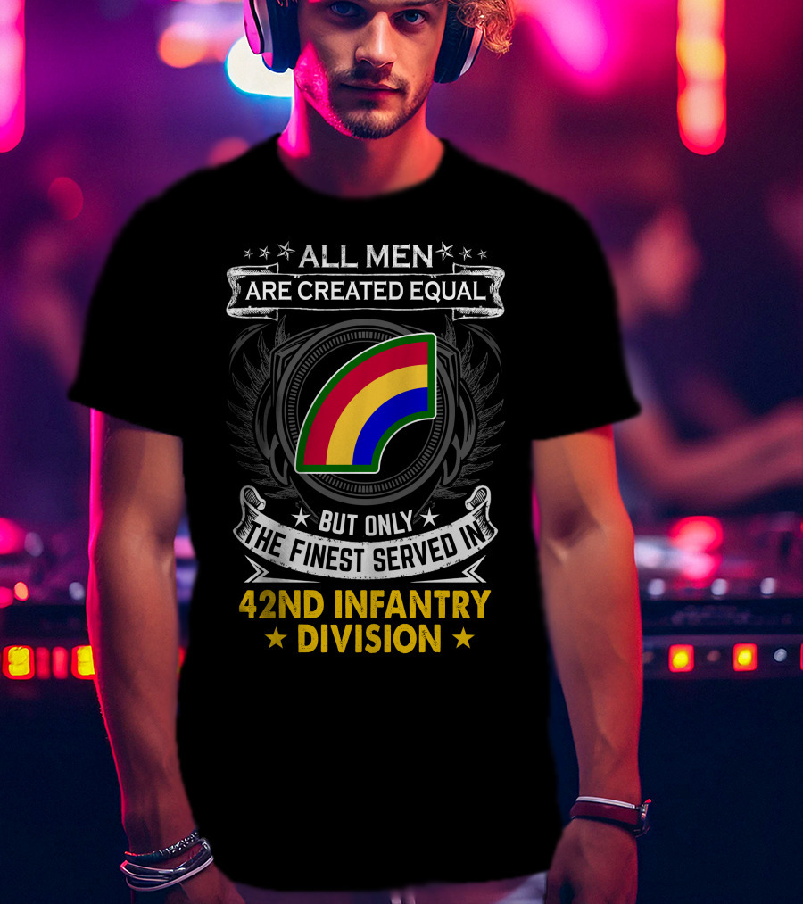 All Men Are Created Equal But Only The Finest Serve In 42Nd Infantry Division T-Shirt