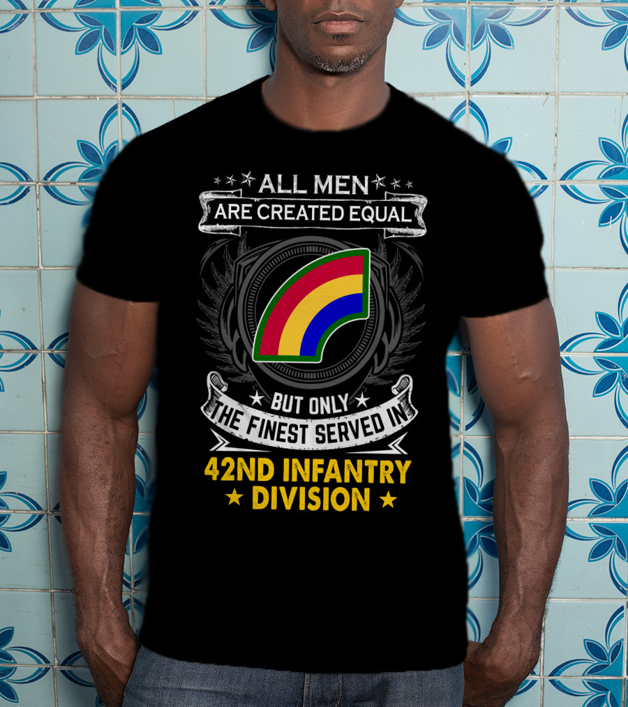 All Men Are Created Equal But Only The Finest Serve In 42Nd Infantry Division T-Shirt