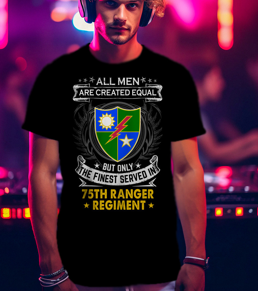 All Men Are Created Equal But Only The Finest Served In 75Th Ranger Regiment T-Shirt