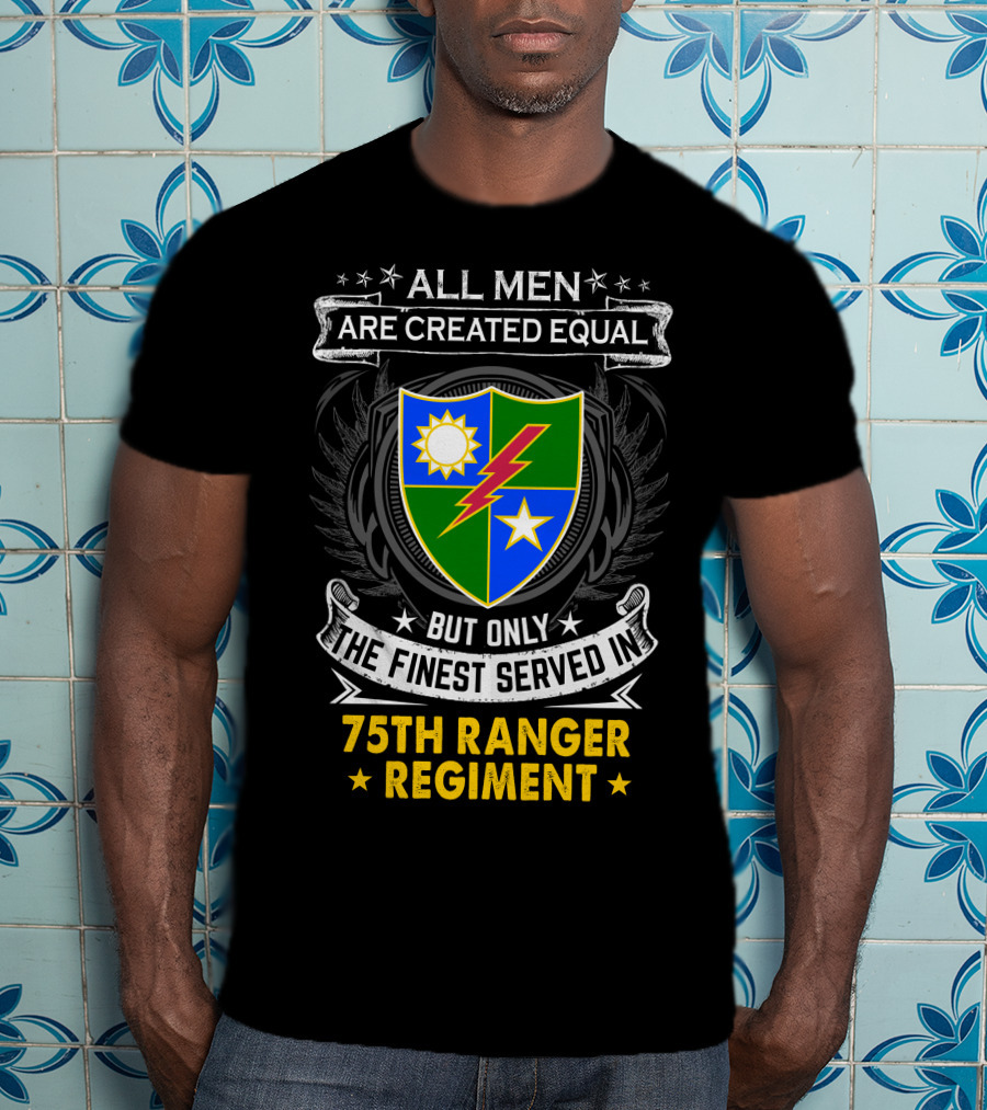All Men Are Created Equal But Only The Finest Served In 75Th Ranger Regiment T-Shirt