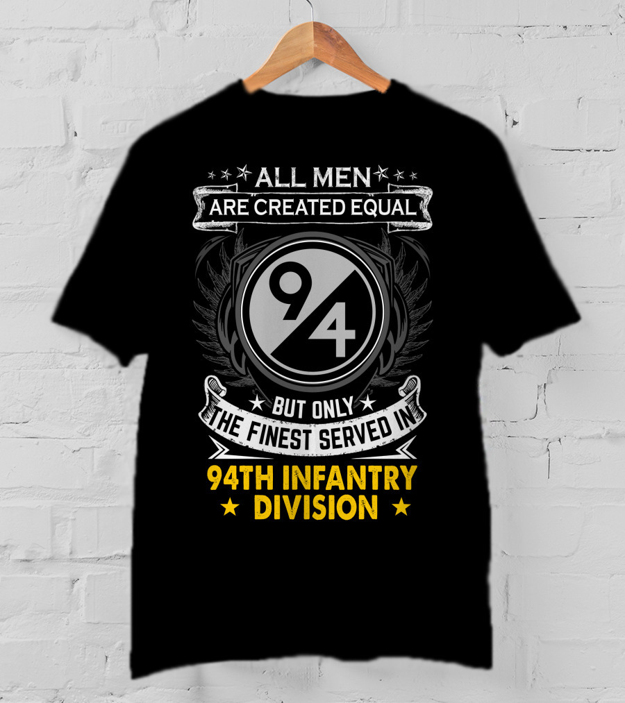 All Men Are Created Equal But Only The Finest Served In 94Th Infantry Division T-Shirt