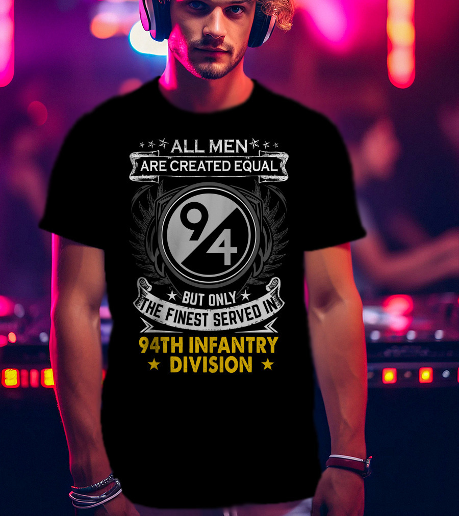 All Men Are Created Equal But Only The Finest Served In 94Th Infantry Division T-Shirt