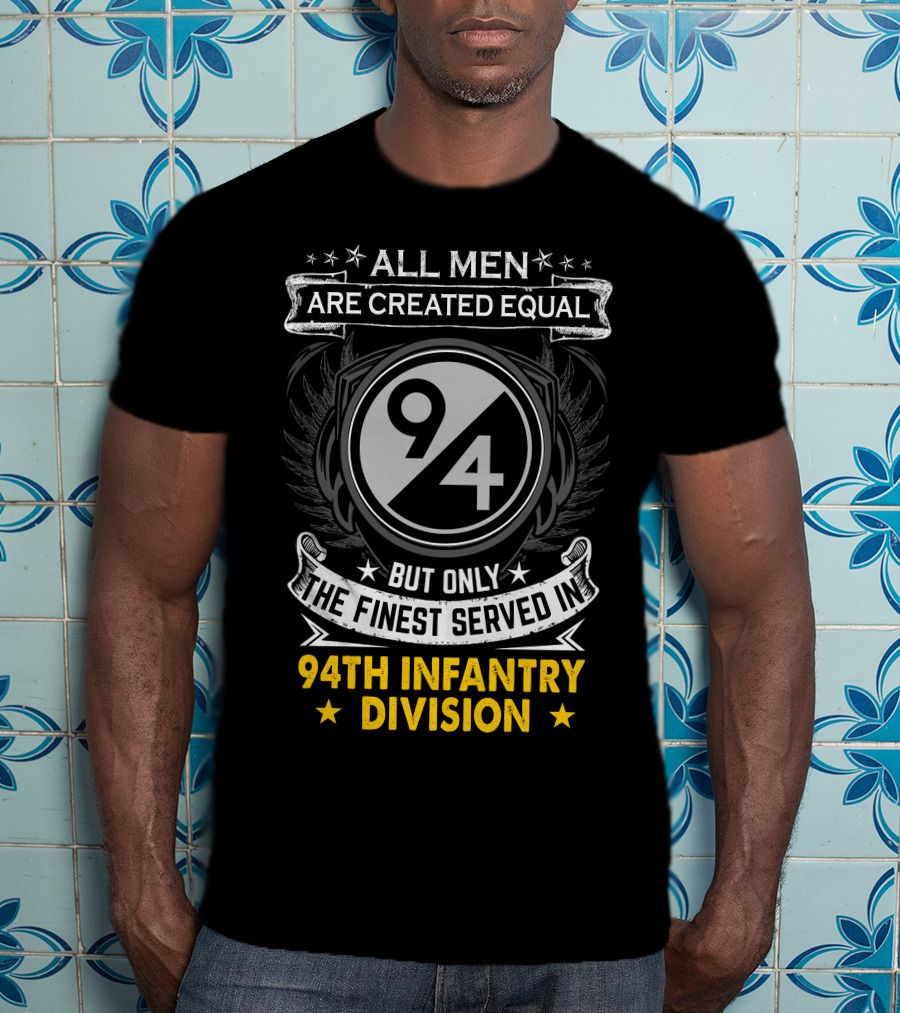 All Men Are Created Equal But Only The Finest Served In 94Th Infantry Division T-Shirt
