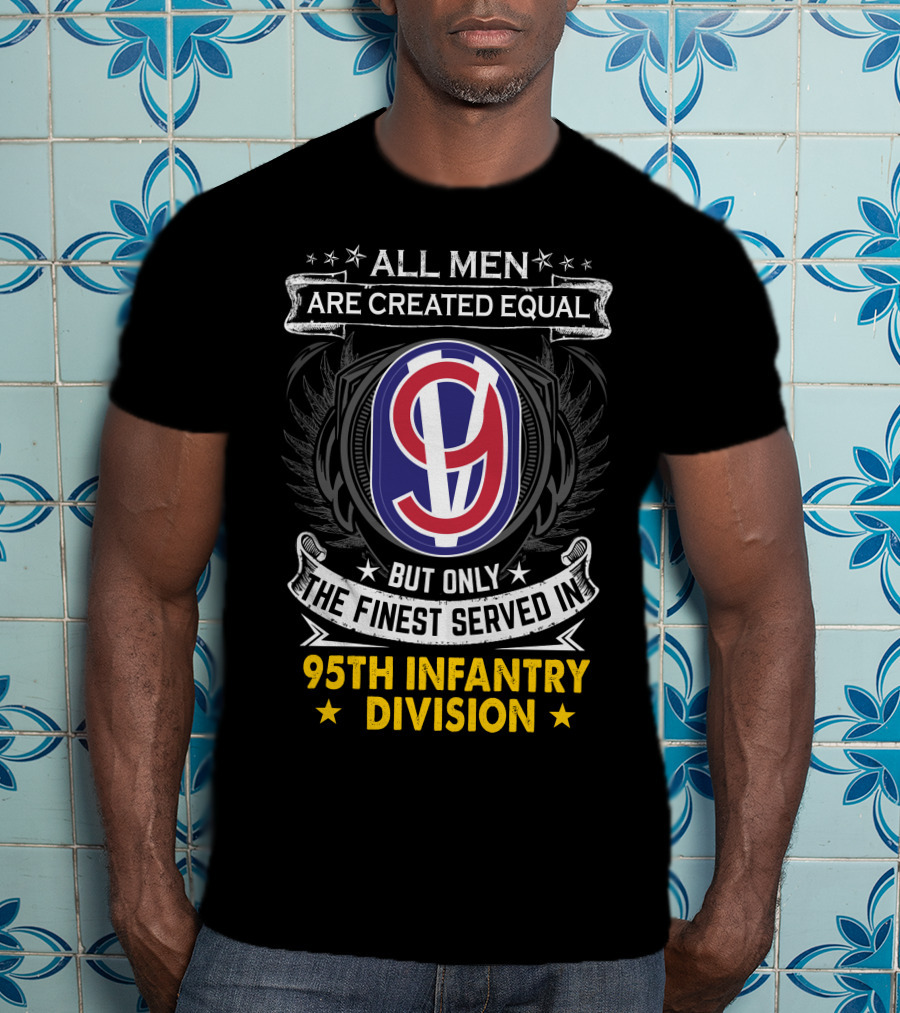 All Men Are Created Equal But Only The Finest Served In 95th Infantry Division T-Shirt