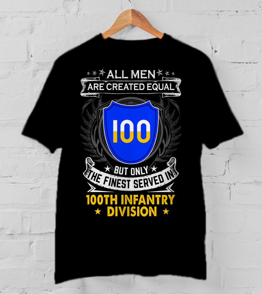 100Th Infantry Division All Men Are Created Equal But Only The Finest Served In T-Shirt