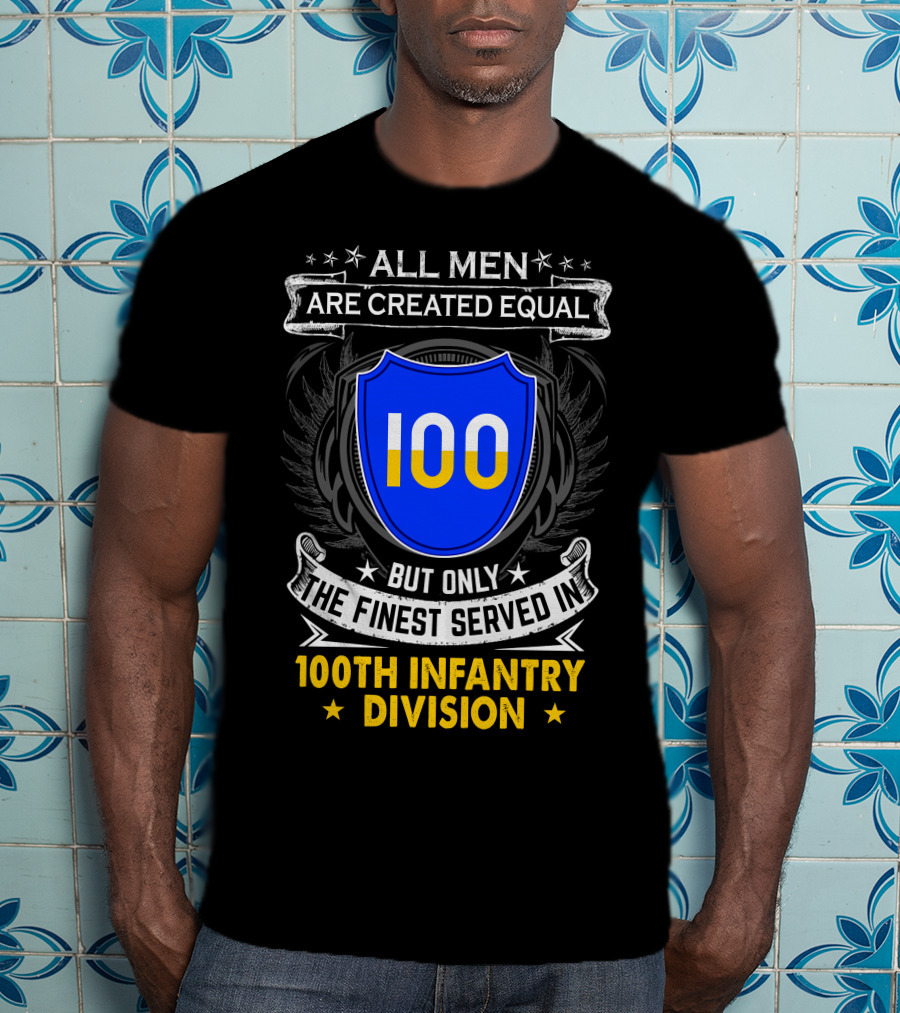 100Th Infantry Division All Men Are Created Equal But Only The Finest Served In T-Shirt