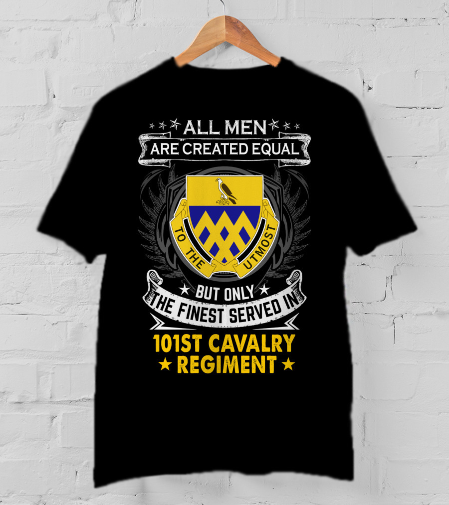 All Men Are Created Equal But Only The Finest Served In 101St Cavalry Regiment T-Shirt