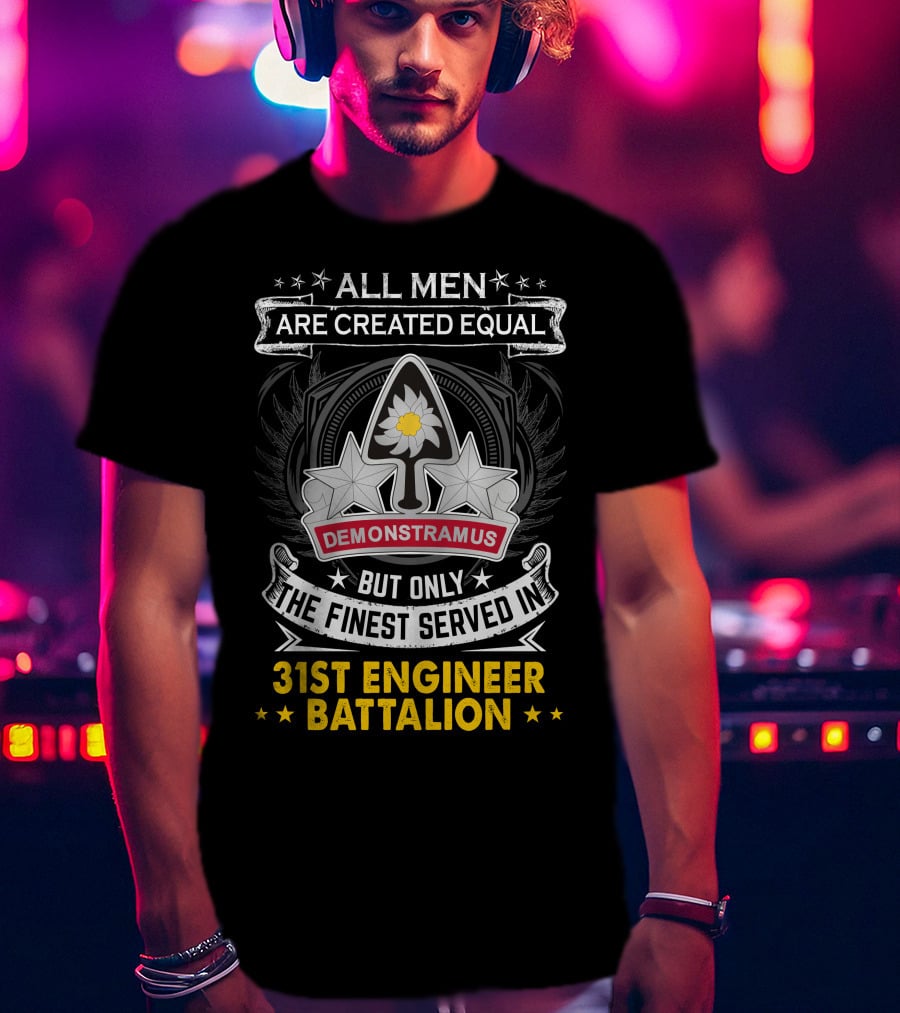 All Men Are Created Equal But Only The Finest Served In 31st Engineer Battalion Demonstramus T-Shirt
