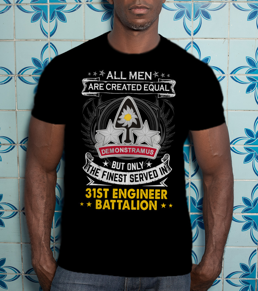 All Men Are Created Equal But Only The Finest Served In 31st Engineer Battalion Demonstramus T-Shirt