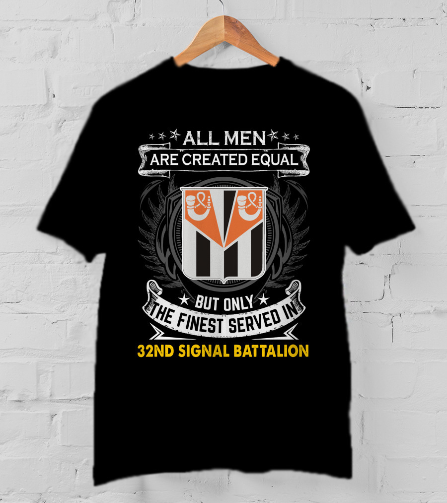 All Men Are Created Equal But Only The Finest Served In 32Nd Signal Battalion T-Shirt
