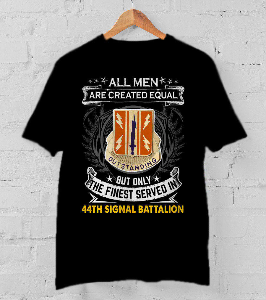 All Men Are Created Equal But Only The Finest Served In 44Th Signal Battalion Outstanding T-Shirt