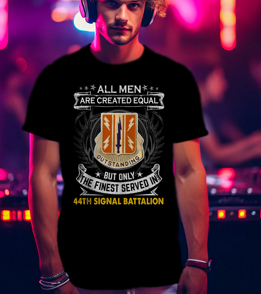 All Men Are Created Equal But Only The Finest Served In 44Th Signal Battalion Outstanding T-Shirt