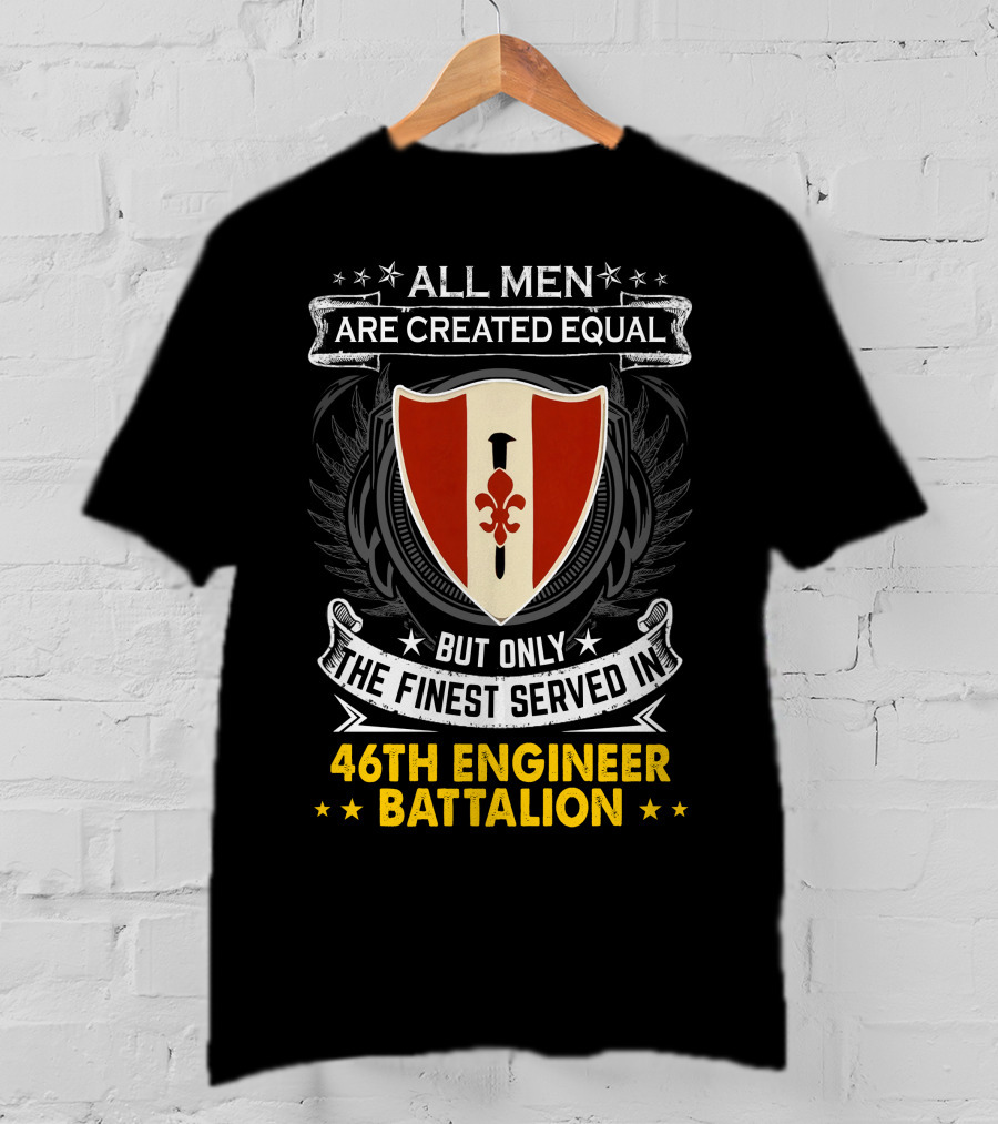 ALL MEN ARE CREATED EQUAL BUT ONLY THE FINEST SERVED IN 46TH ENGINEER BATTALION T-Shirt