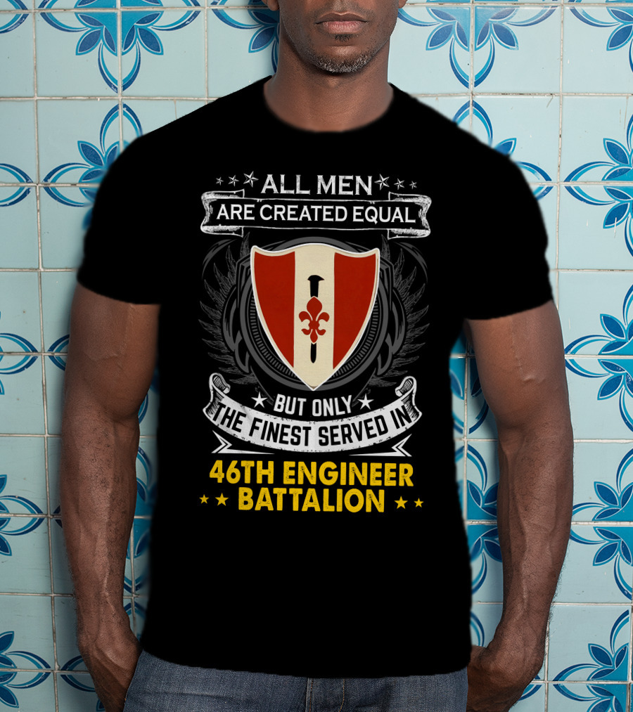 ALL MEN ARE CREATED EQUAL BUT ONLY THE FINEST SERVED IN 46TH ENGINEER BATTALION T-Shirt