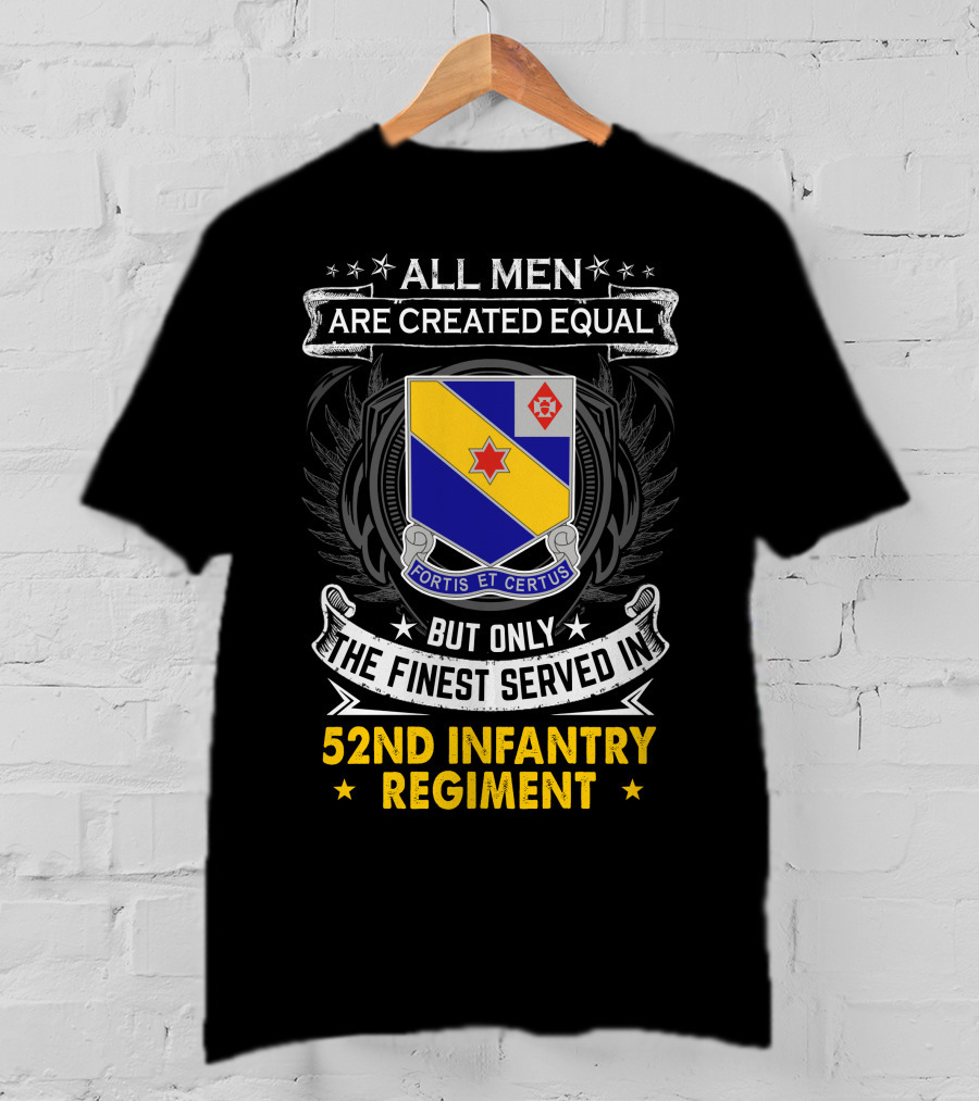All Men Are Created Equal But Only The Finest Served In 52Nd Infantry Regiment Fortis Et Certus T-Shirt