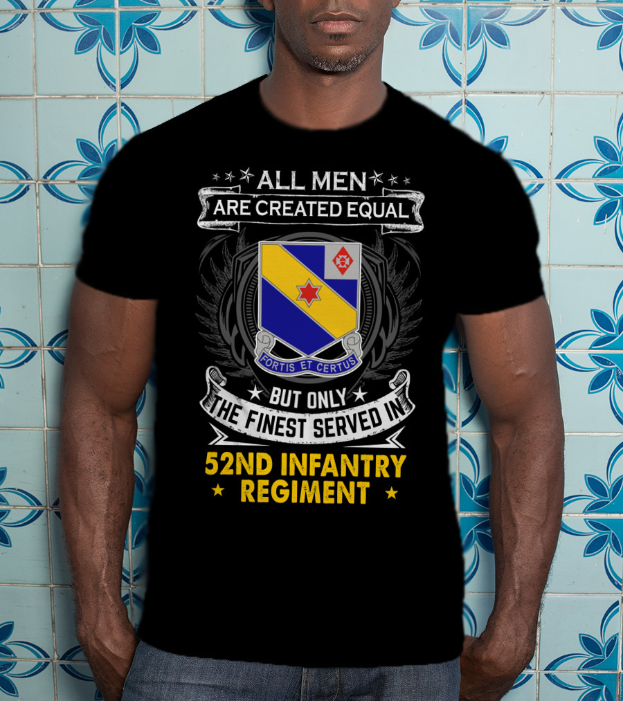 All Men Are Created Equal But Only The Finest Served In 52Nd Infantry Regiment Fortis Et Certus T-Shirt