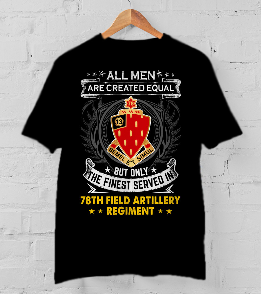 All Men Are Created Equal But Only The Finest Served In 78th Field Artillery Regiment T-Shirt