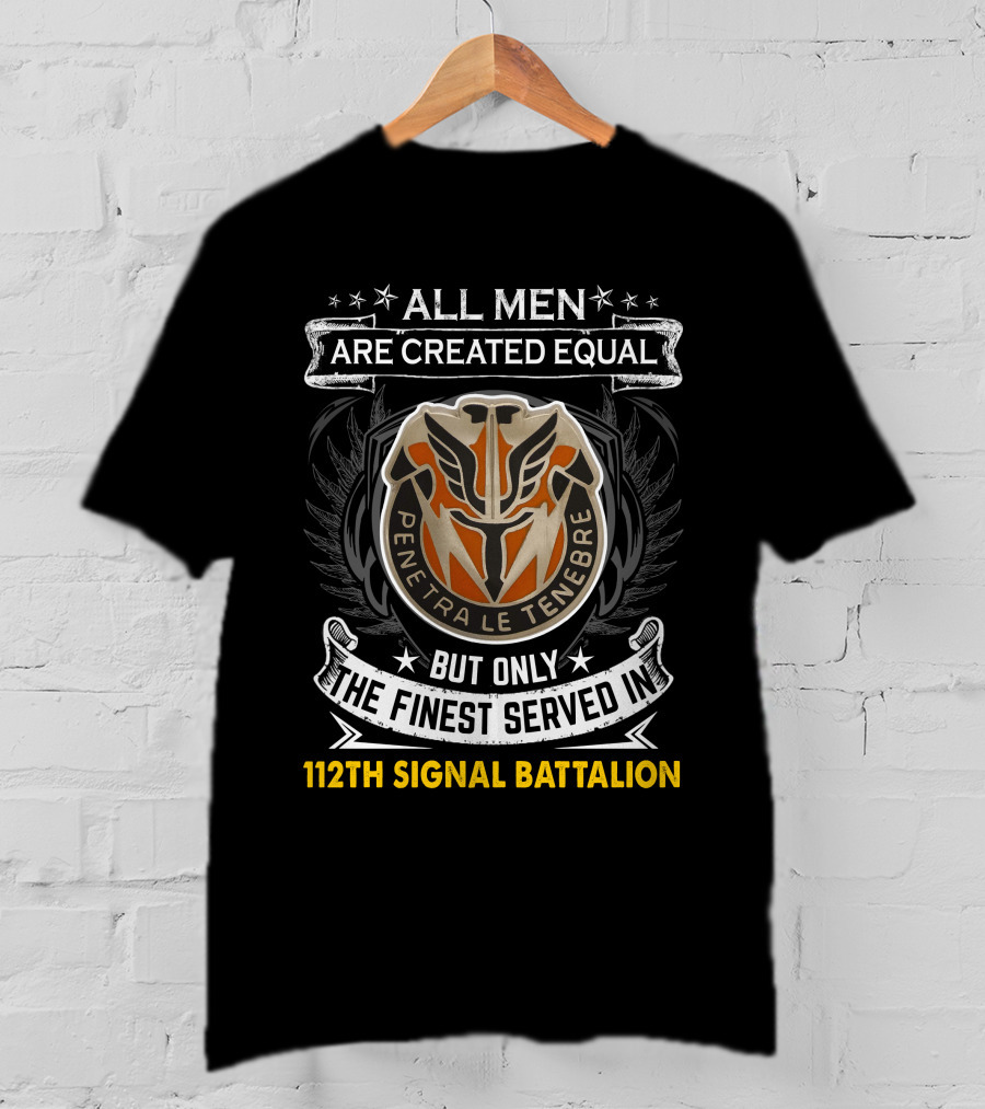 All Men Are Created Equal Penetra Le Tenebre But Only The Finest Served In 112Th Signal Battalion T-Shirt
